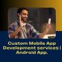Custom Mobile App Development Services in india | Android Ap