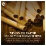 Vision To Vapor Tailor Your Tobacco Trail